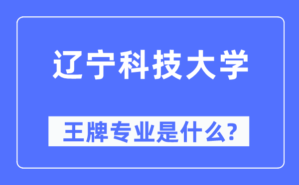 辽宁科技大学王牌专业是甚么,有哪些专业比拟好？