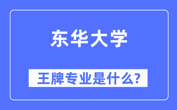 东华大学王牌专业是甚么,有哪些专业比拟好？