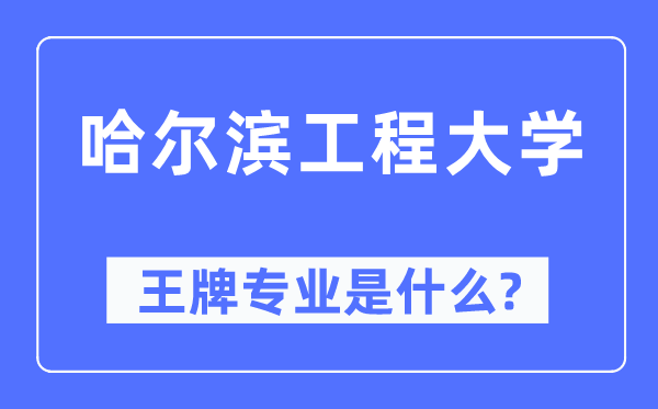 哈尔滨工程大学王牌专业是甚么,有哪些专业比拟好？