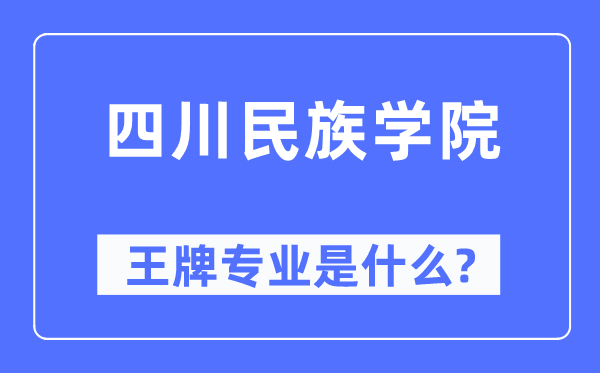 四川民族学院王牌专业是甚么,有哪些专业比拟好？