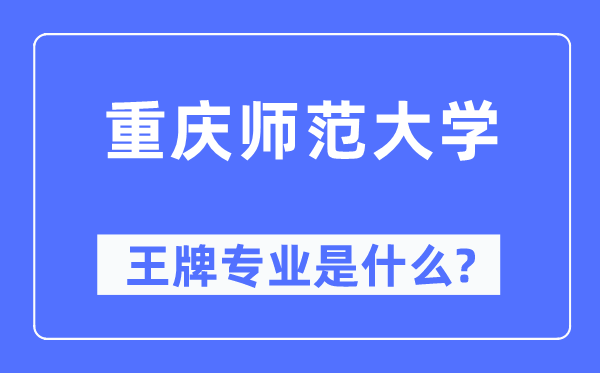 重庆师范大学王牌专业是甚么,有哪些专业比拟好?