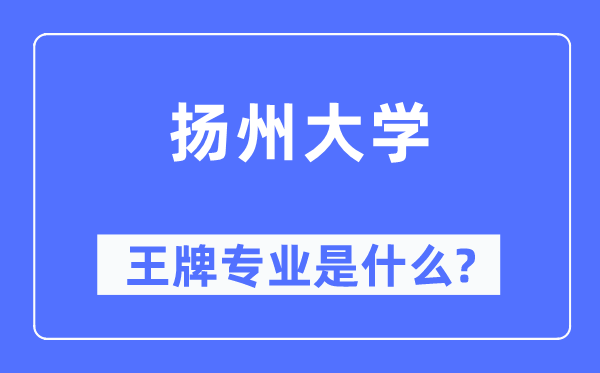 扬州大学王牌专业是甚么,有哪些专业比拟好？