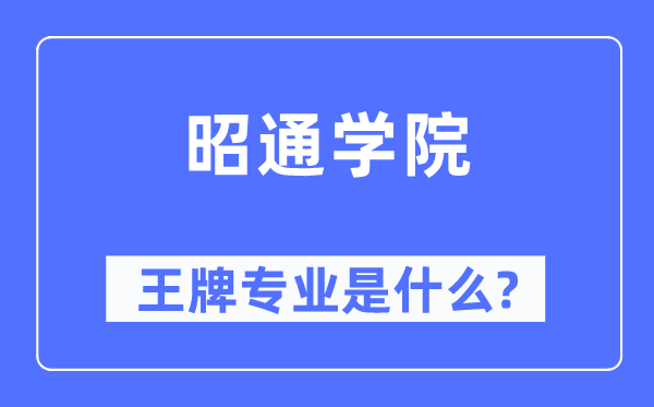 昭通学院王牌专业是甚么,有哪些专业比拟好？