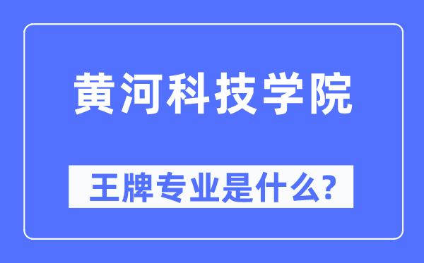 黄河科技学院王牌专业是甚么,有哪些专业比拟好？