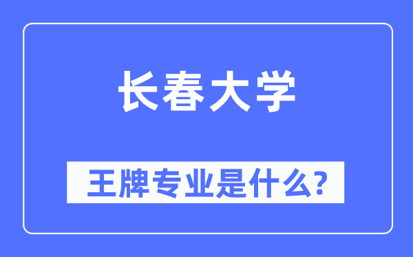 长春大学王牌专业是甚么,有哪些专业比拟好？
