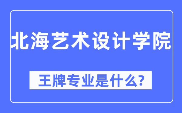 北海艺术设想学院王牌专业是甚么,有哪些专业比拟好?