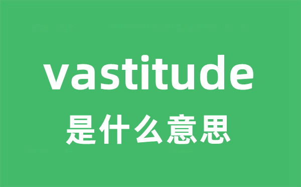 vastitude是甚么意义
