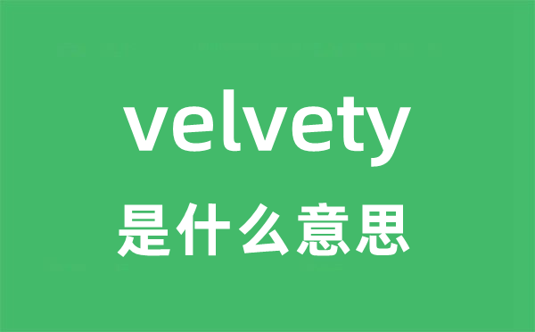 velvety是甚么意义
