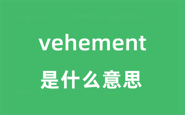 vehement是甚么意义