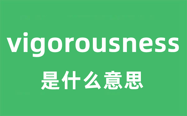 vigorousness是甚么意义