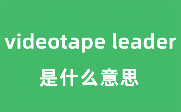 videotape leader是甚么意义