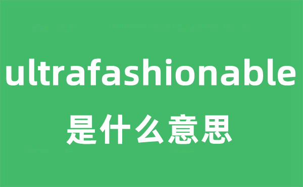 ultrafashionable是甚么意义
