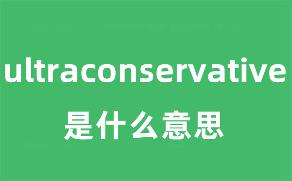 ultraconservative是甚么意义