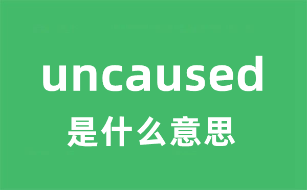 uncaused是甚么意义