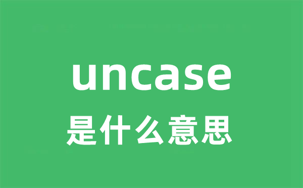 uncase是甚么意义