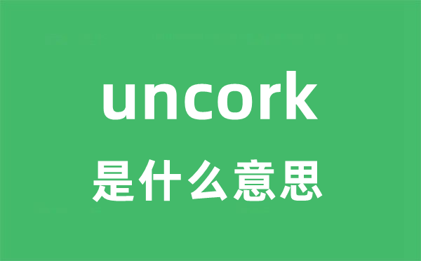 uncork是甚么意义