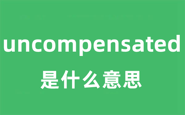 uncompensated是甚么意义