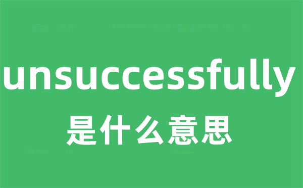 unsuccessfully是甚么意义