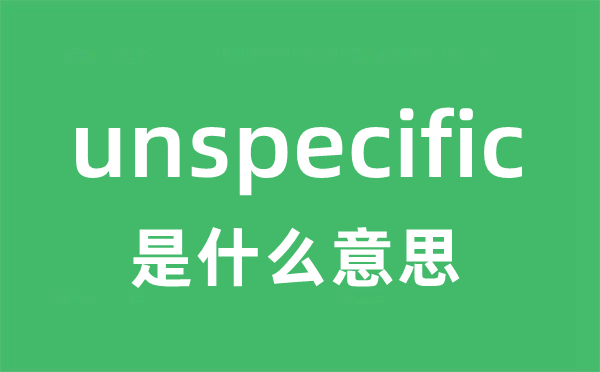 unspecific是甚么意义
