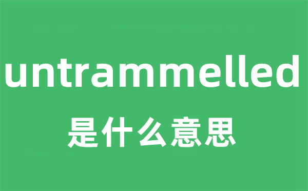 untrammelled是甚么意义