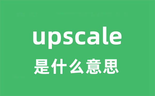 upscale是甚么意义