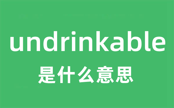undrinkable是甚么意义