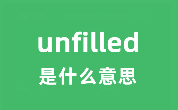unfilled是甚么意义