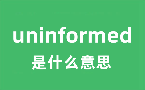 uninformed是甚么意义