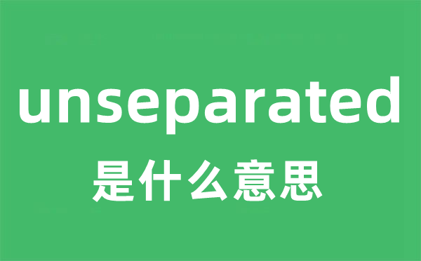 unseparated是甚么意义