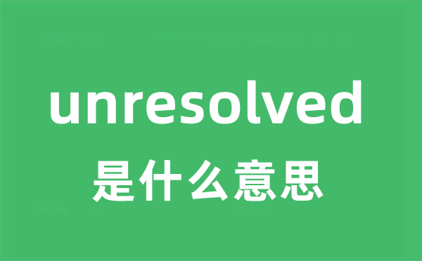 unresolved是甚么意义