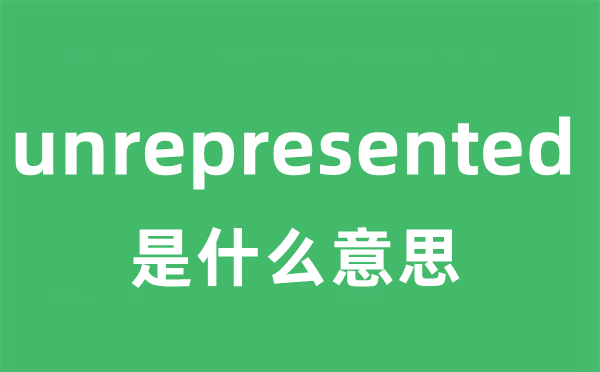unrepresented是甚么意义