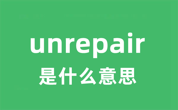 unrepair是甚么意义