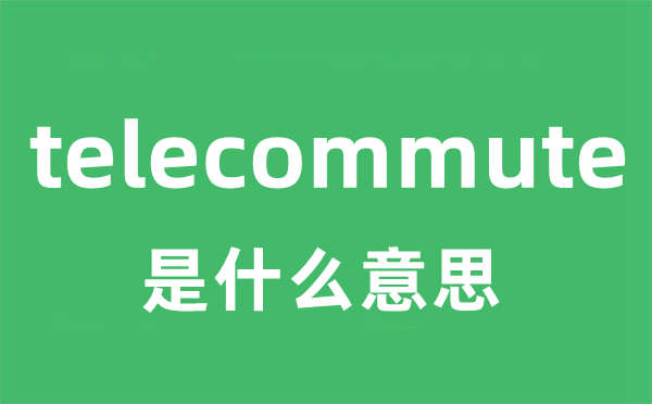telecommute是甚么意义