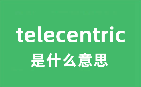 telecentric是甚么意义