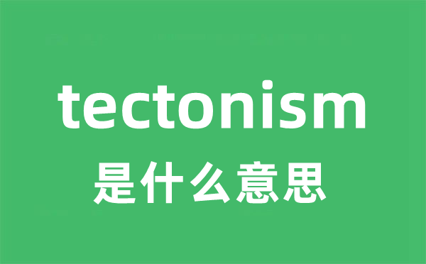 tectonism是甚么意义