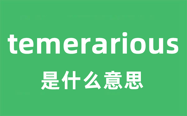 temerarious是甚么意义