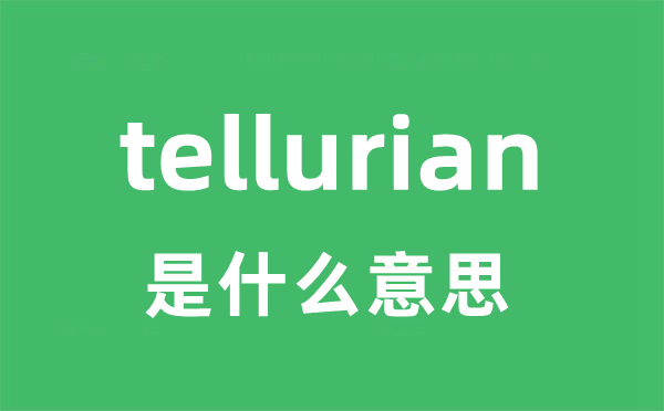 tellurian是甚么意义