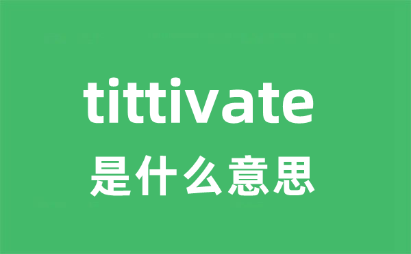 tittivate是甚么意义