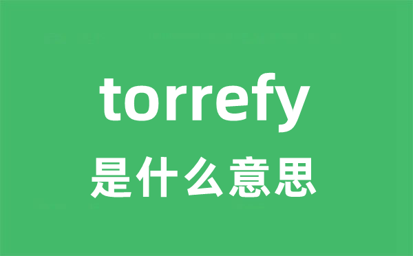 torrefy是甚么意义