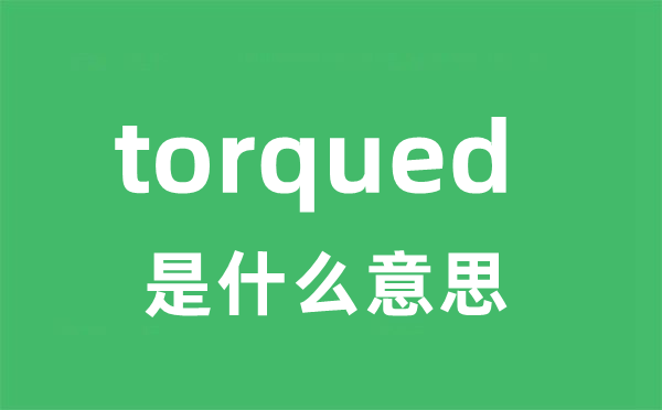 torqued 是甚么意义