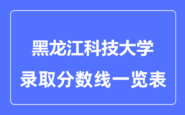 2023年高考几多分能上黑龙江科技大学？附各省登科分数线