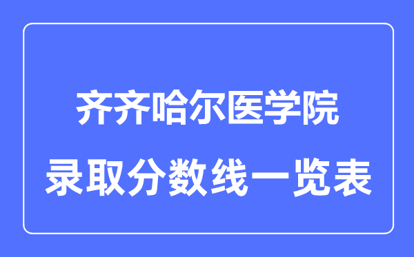 2023年高考几多分能上齐齐哈尔医学院？附各省登科分数线