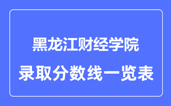 2023年高考几多分能上黑龙江财经学院？附各省登科分数线