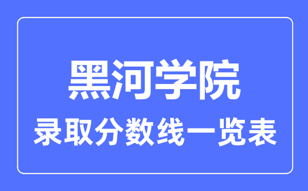 2023年高考几多分能上黑河学院？附各省登科分数线