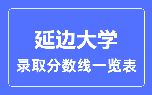 2023年高考几多分能上延边大学？附各省登科分数线