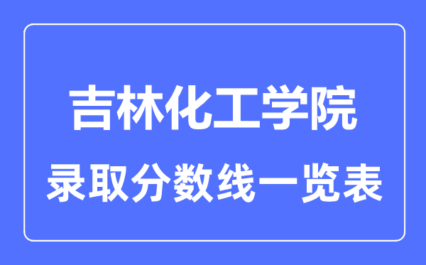 2023年高考几多分能上吉林化工学院？附各省登科分数线