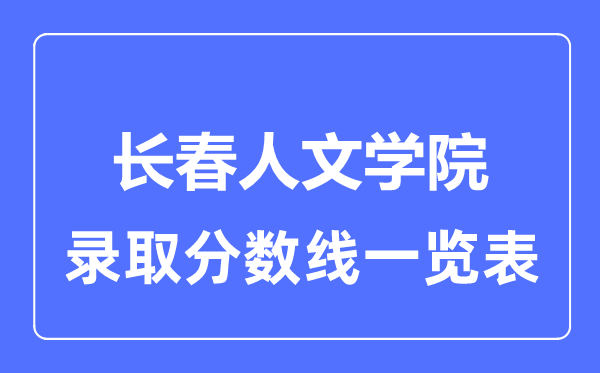 2023年高考几多分能上长春人文学院？附各省登科分数线