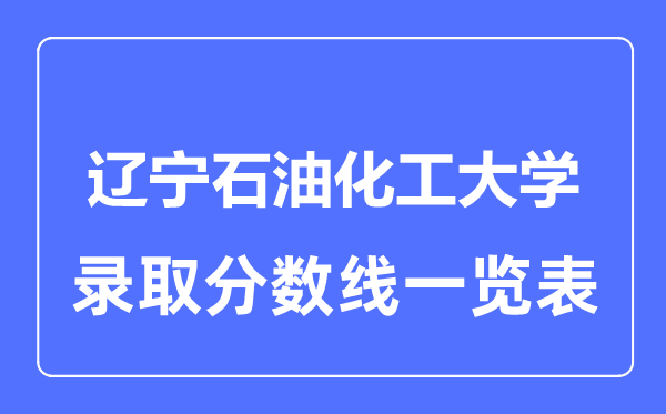 2023年高考几多分能上辽宁煤油化工大学？附各省登科分数线
