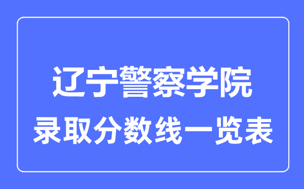 2023年高考几多分能上辽宁差人学院?附各省登科分数线