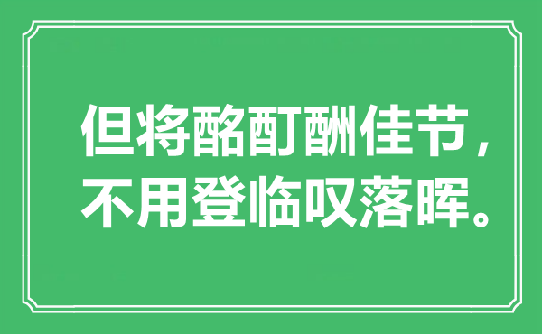 “但将酩酊酬佳节，不必登临叹落晖”是甚么意义,来由是那里